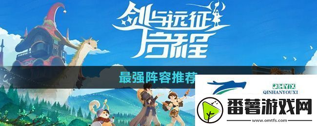 剑与远征启程最强阵容怎么选-最强阵容推荐