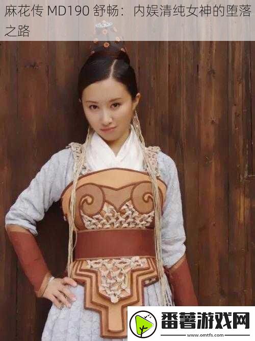 麻花传md190舒畅：内娱清纯女神的堕落之路