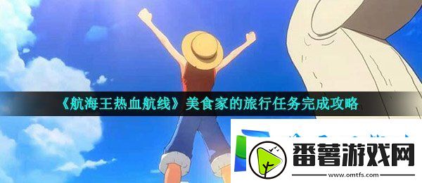 航海王热血航线美食家的旅行任务怎么做-美食家的旅行任务完成攻略