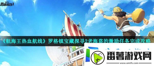 航海王热血航线老海盗的激励线索密码是什么-罗格镇宝藏探寻2老海盗的激励任务完成攻略