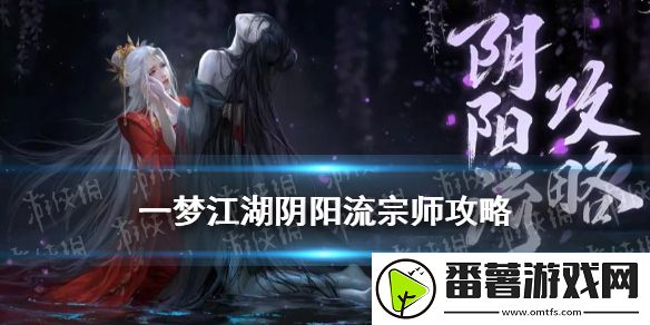 一梦江湖阴阳流攻略,宗师·阴阳流boss机制打法汇总