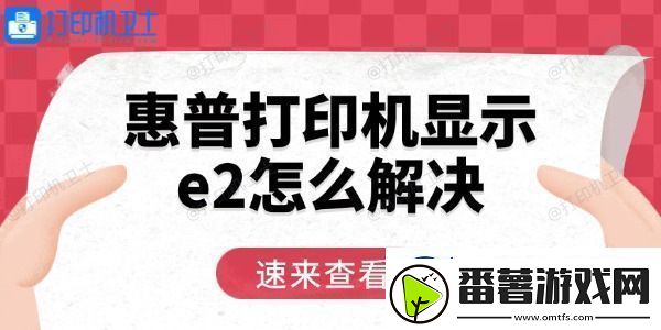 惠普打印机显示e2怎么解决用这三招轻松恢复