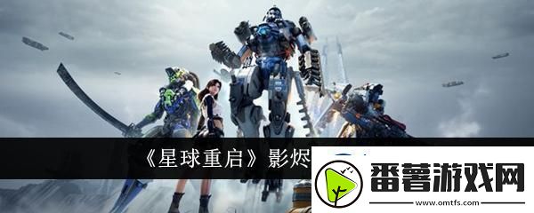 星球重启影烬怎么获取-影烬获取攻略