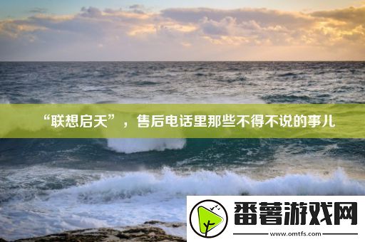 “联想启天”-售后电话里那些不得不说的事儿